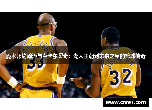 魔术师约翰逊与卢卡东契奇：湖人王朝到未来之星的篮球传奇