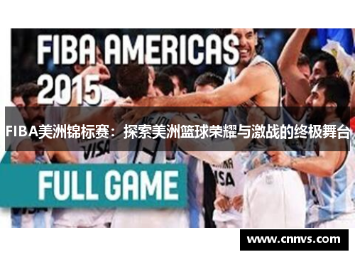 FIBA美洲锦标赛：探索美洲篮球荣耀与激战的终极舞台
