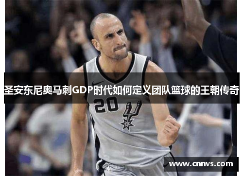 圣安东尼奥马刺GDP时代如何定义团队篮球的王朝传奇