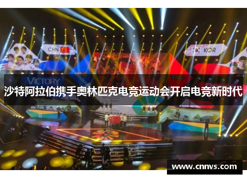 沙特阿拉伯携手奥林匹克电竞运动会开启电竞新时代