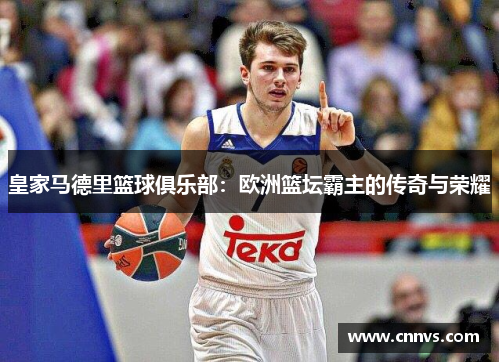 皇家马德里篮球俱乐部：欧洲篮坛霸主的传奇与荣耀