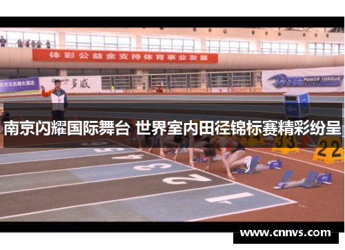 南京闪耀国际舞台 世界室内田径锦标赛精彩纷呈