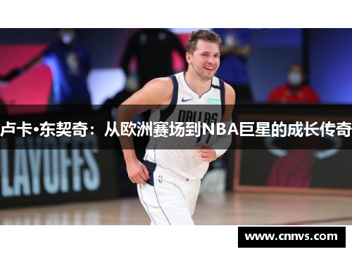 卢卡·东契奇：从欧洲赛场到NBA巨星的成长传奇