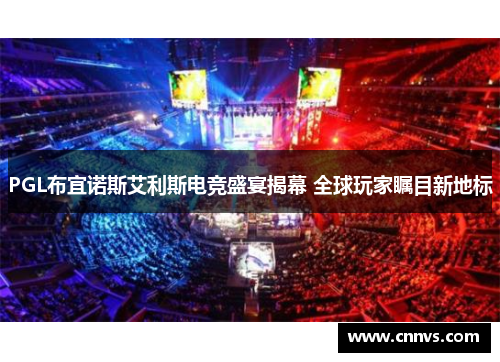 PGL布宜诺斯艾利斯电竞盛宴揭幕 全球玩家瞩目新地标