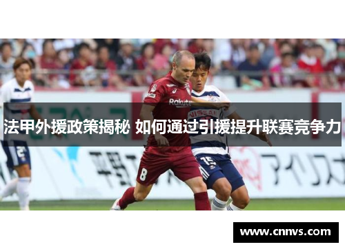 法甲外援政策揭秘 如何通过引援提升联赛竞争力