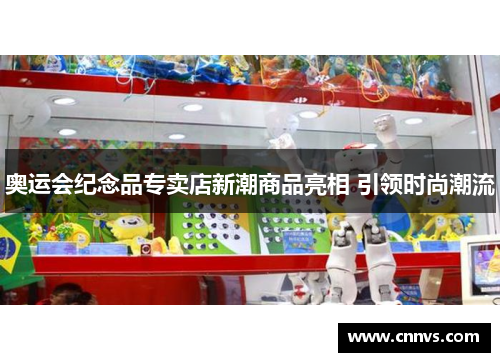 奥运会纪念品专卖店新潮商品亮相 引领时尚潮流